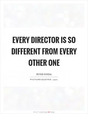 Every director is so different from every other one Picture Quote #1