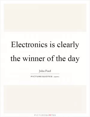 Electronics is clearly the winner of the day Picture Quote #1