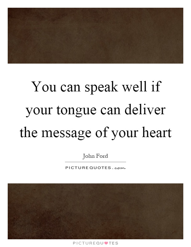 You can speak well if your tongue can deliver the message of your heart Picture Quote #1