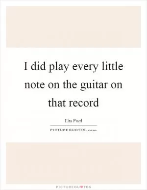 I did play every little note on the guitar on that record Picture Quote #1