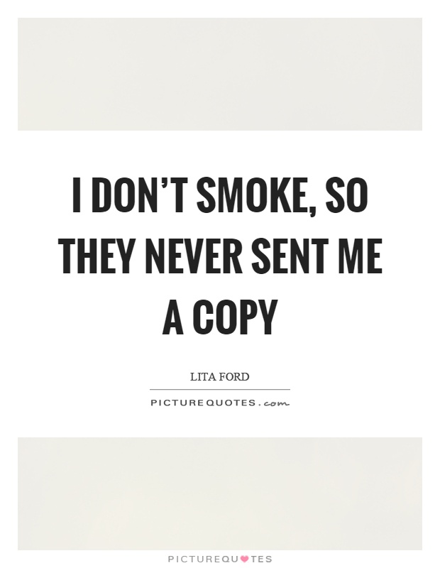 I don't smoke, so they never sent me a copy Picture Quote #1