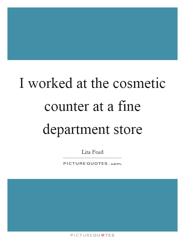 I worked at the cosmetic counter at a fine department store Picture Quote #1