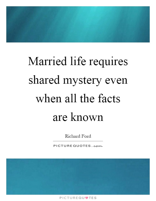 Married life requires shared mystery even when all the facts are known Picture Quote #1