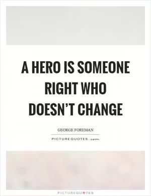 A hero is someone right who doesn’t change Picture Quote #1
