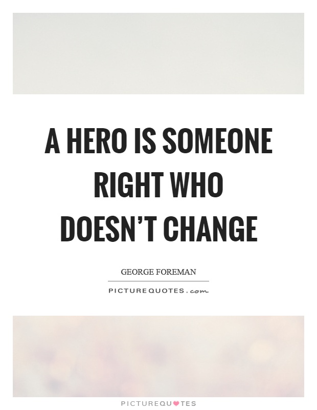 A hero is someone right who doesn't change Picture Quote #1