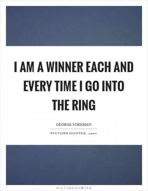 I am a winner each and every time I go into the ring Picture Quote #1