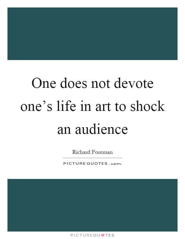 One does not devote one's life in art to shock an audience Picture Quote #1