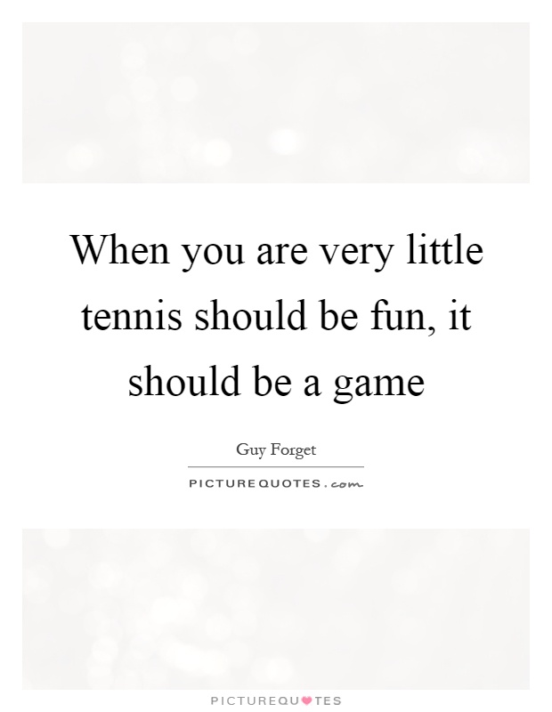 When you are very little tennis should be fun, it should be a game Picture Quote #1