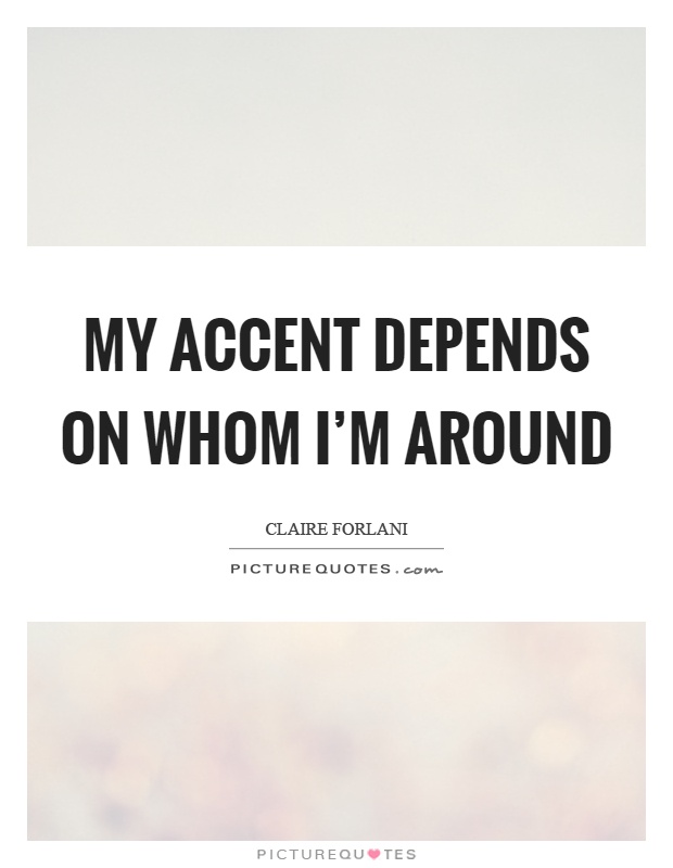 My accent depends on whom I'm around Picture Quote #1