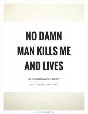 No damn man kills me and lives Picture Quote #1