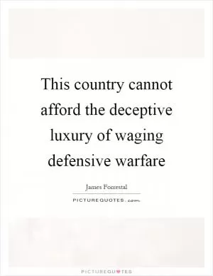 This country cannot afford the deceptive luxury of waging defensive warfare Picture Quote #1