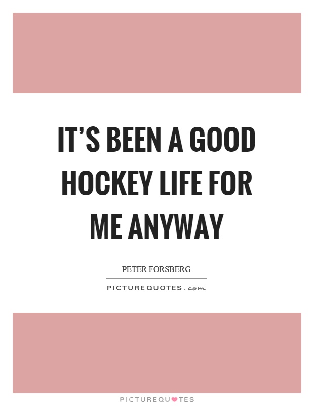 It's been a good hockey life for me anyway Picture Quote #1