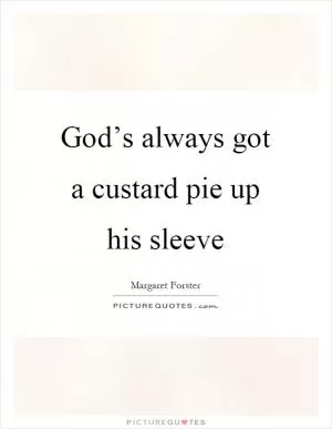 God’s always got a custard pie up his sleeve Picture Quote #1