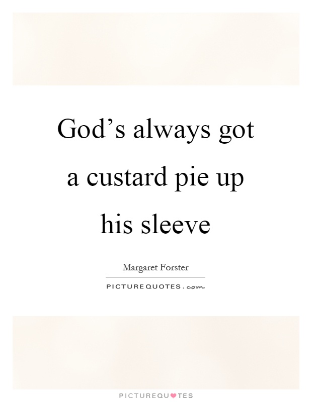 God's always got a custard pie up his sleeve Picture Quote #1