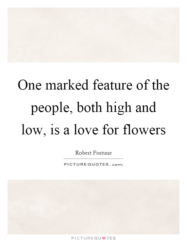 One marked feature of the people, both high and low, is a love for flowers Picture Quote #1