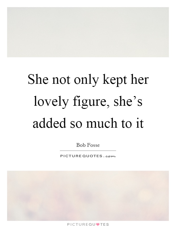 She not only kept her lovely figure, she's added so much to it Picture Quote #1