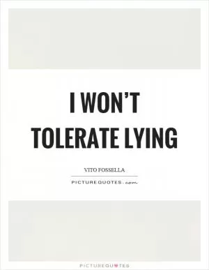I won’t tolerate lying Picture Quote #1