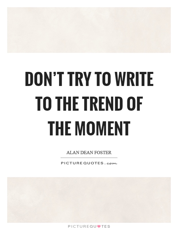 Don't try to write to the trend of the moment Picture Quote #1