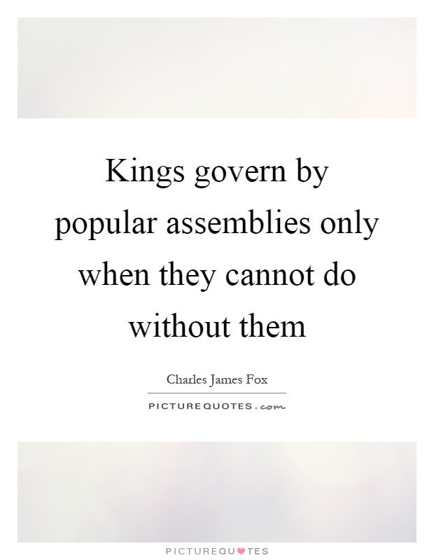 Kings govern by popular assemblies only when they cannot do without them Picture Quote #1