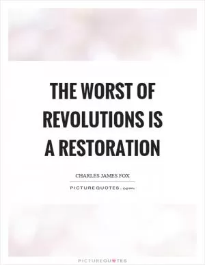 The worst of revolutions is a restoration Picture Quote #1