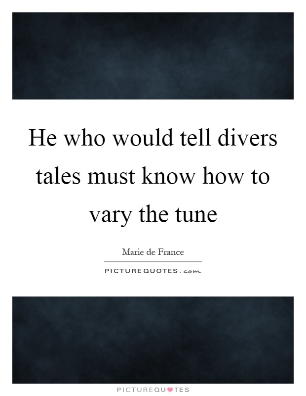 He who would tell divers tales must know how to vary the tune Picture Quote #1