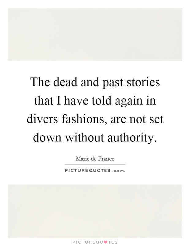 The dead and past stories that I have told again in divers fashions, are not set down without authority Picture Quote #1