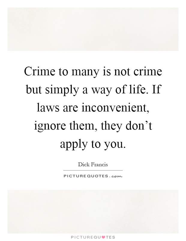 Crime to many is not crime but simply a way of life. If laws are inconvenient, ignore them, they don't apply to you Picture Quote #1