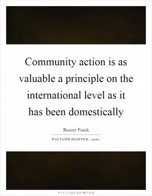 Community action is as valuable a principle on the international level as it has been domestically Picture Quote #1