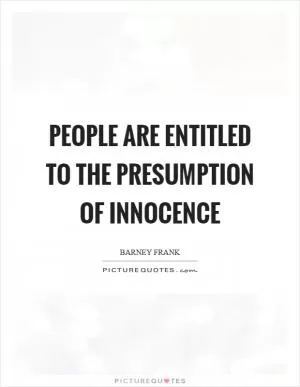 People are entitled to the presumption of innocence Picture Quote #1