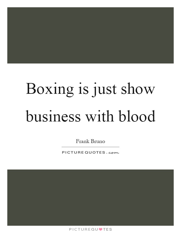 Boxing is just show business with blood Picture Quote #1