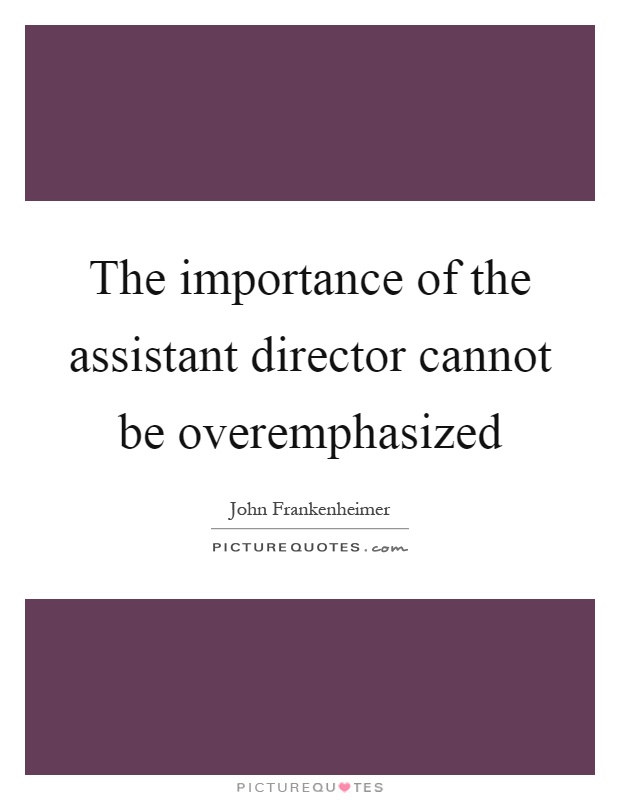 The importance of the assistant director cannot be overemphasized Picture Quote #1