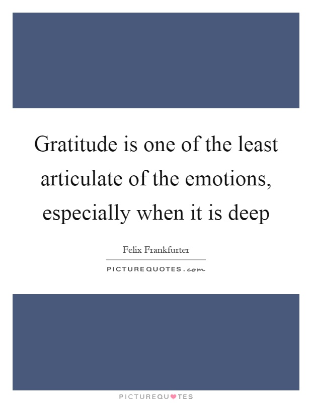 Gratitude is one of the least articulate of the emotions, especially when it is deep Picture Quote #1