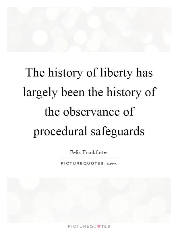 The history of liberty has largely been the history of the observance of procedural safeguards Picture Quote #1