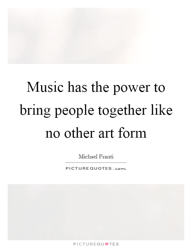 Music has the power to bring people together like no other art form Picture Quote #1