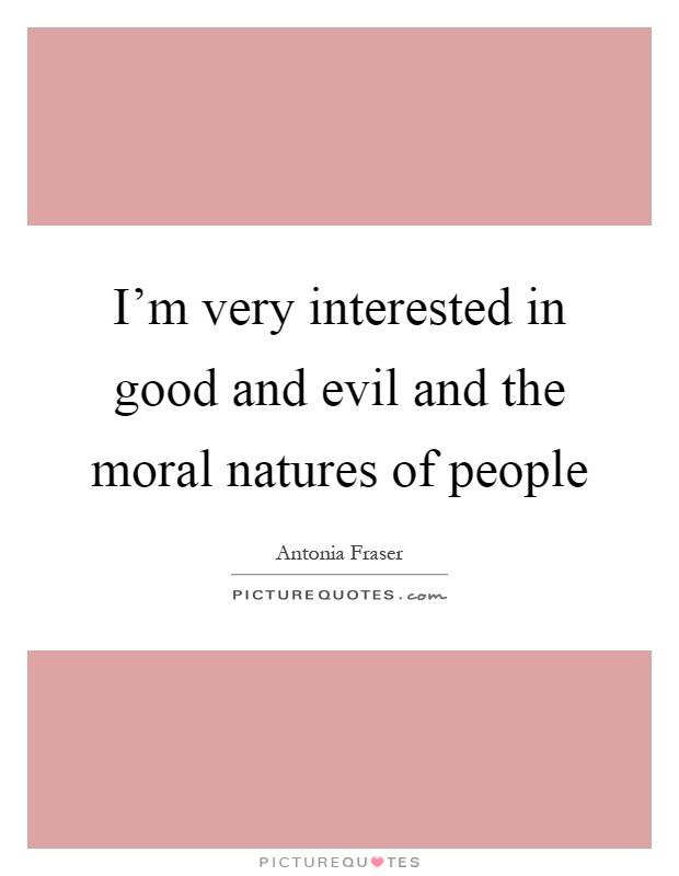 I'm very interested in good and evil and the moral natures of people Picture Quote #1