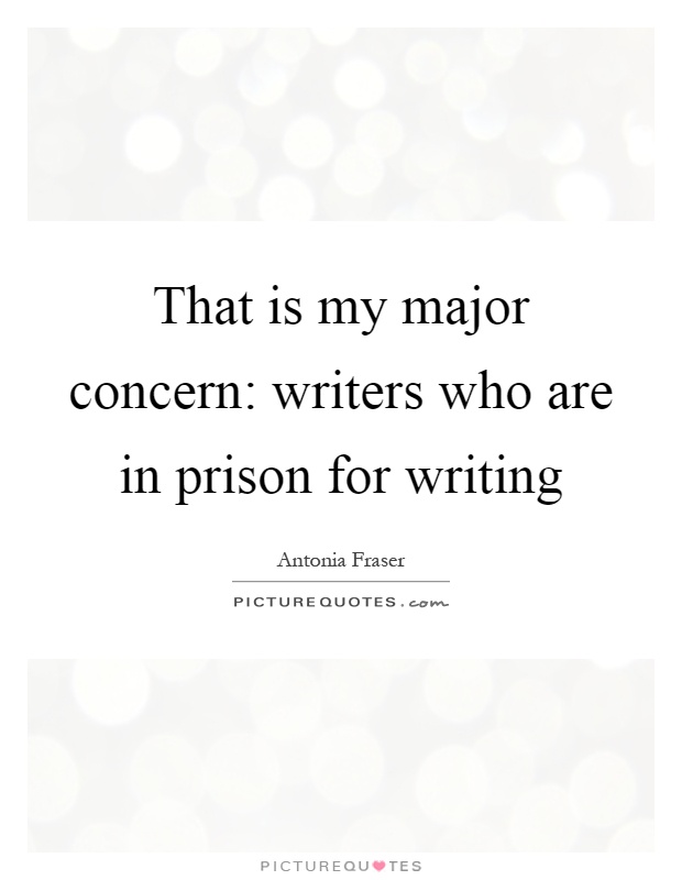 That is my major concern: writers who are in prison for writing Picture Quote #1
