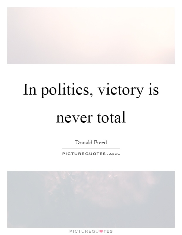 In politics, victory is never total Picture Quote #1