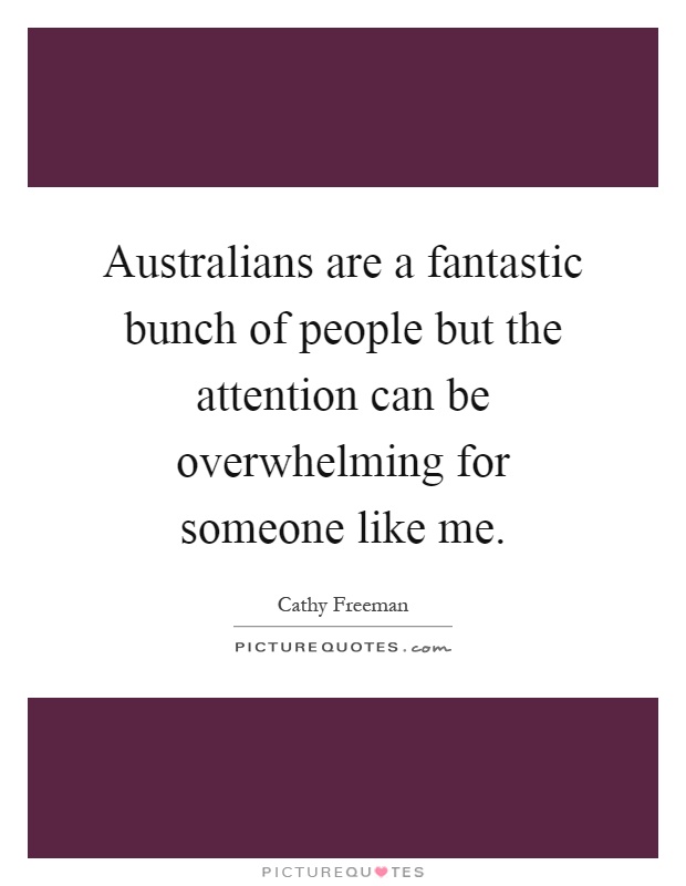 Australians are a fantastic bunch of people but the attention can be overwhelming for someone like me Picture Quote #1