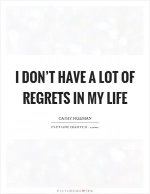 I don’t have a lot of regrets in my life Picture Quote #1