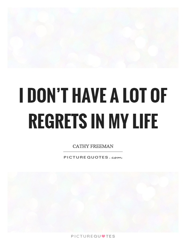 I don't have a lot of regrets in my life Picture Quote #1