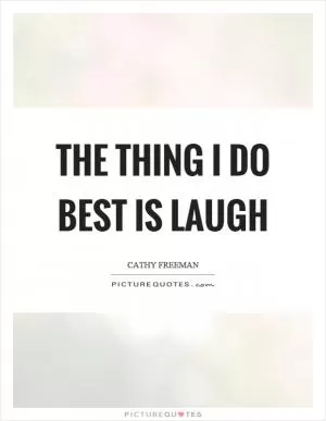 The thing I do best is laugh Picture Quote #1