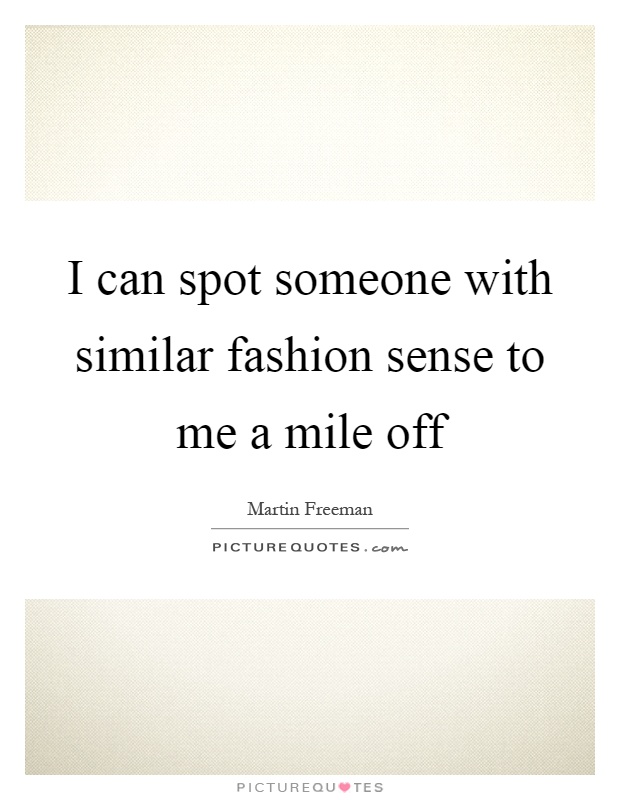 I can spot someone with similar fashion sense to me a mile off Picture Quote #1