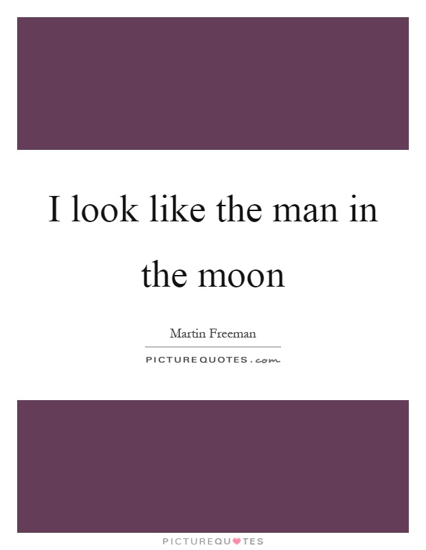 I look like the man in the moon Picture Quote #1