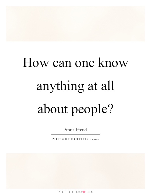 How can one know anything at all about people? Picture Quote #1