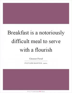 Breakfast is a notoriously difficult meal to serve with a flourish Picture Quote #1
