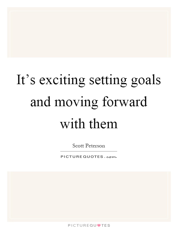 It's exciting setting goals and moving forward with them Picture Quote #1