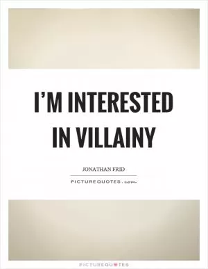 I’m interested in villainy Picture Quote #1