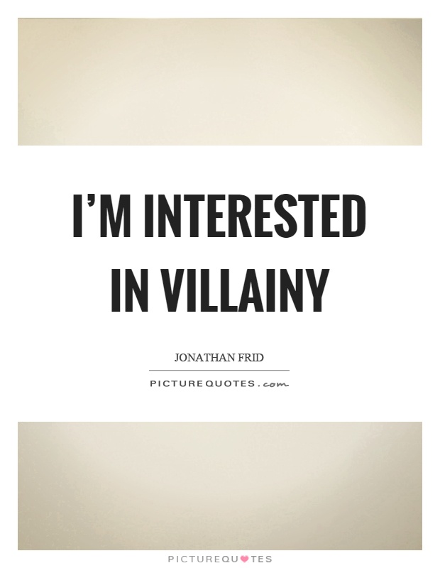 I'm interested in villainy Picture Quote #1