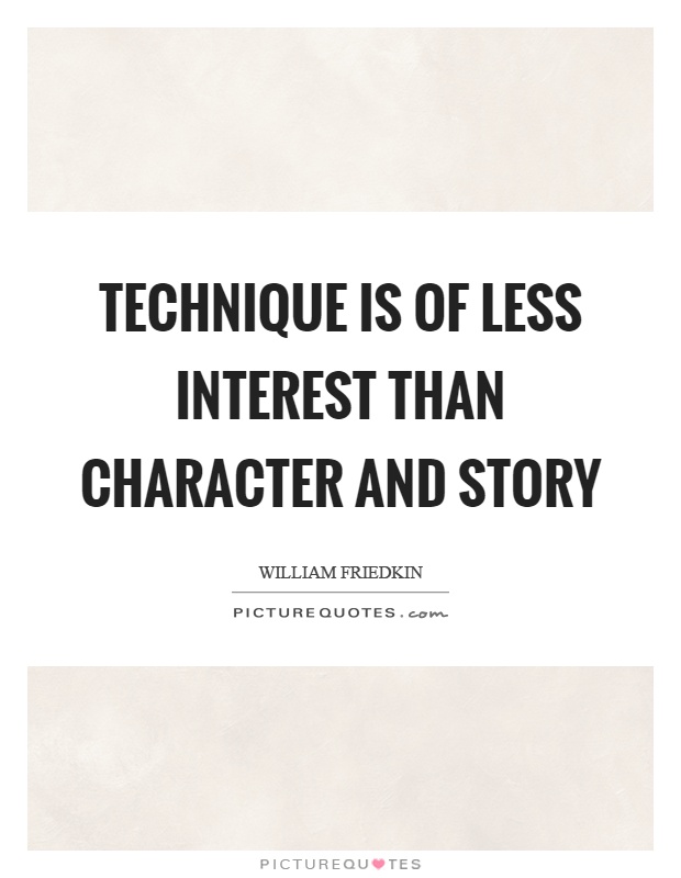Technique is of less interest than character and story Picture Quote #1