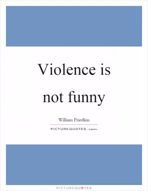 Violence is not funny Picture Quote #1